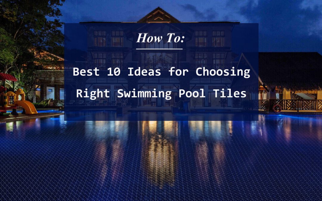 How To: Best 10 Ideas for Choosing Right Swimming Pool Tiles