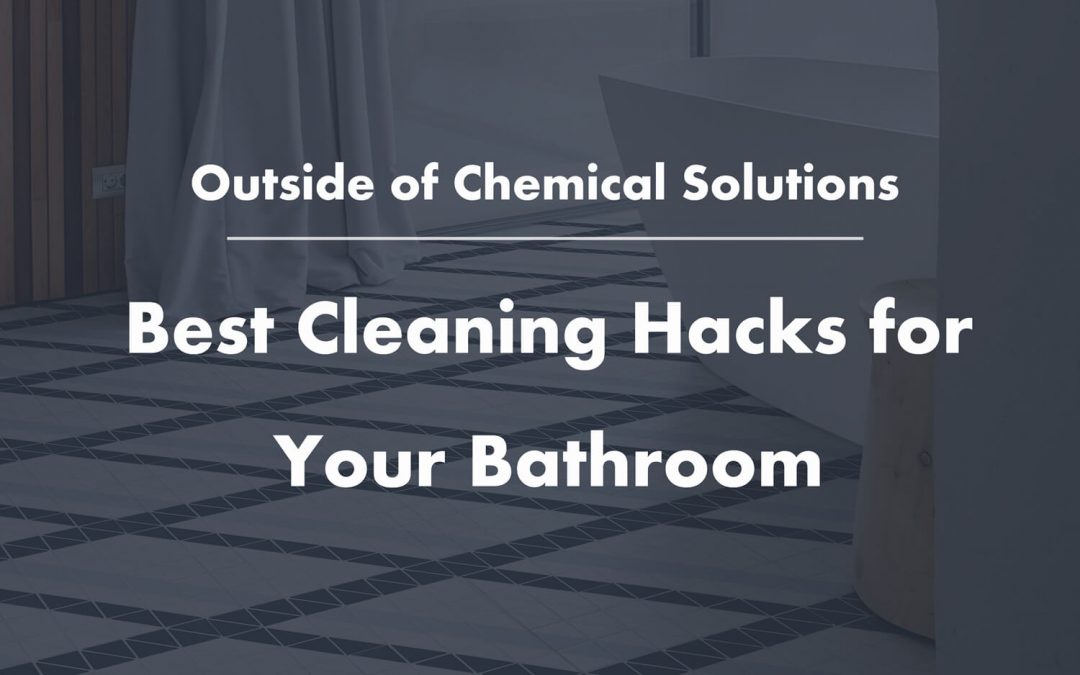 Outside of Chemical Solutions: Best Cleaning Hacks for Your Bathroom