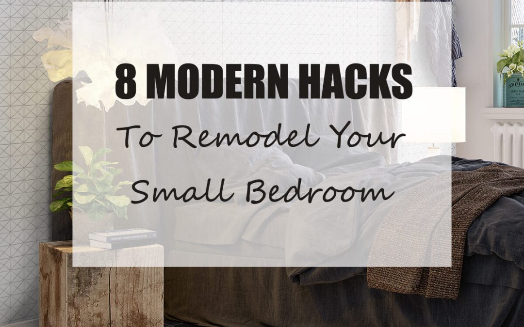 8 Modern Hacks To Remodel Your Small Bedroom