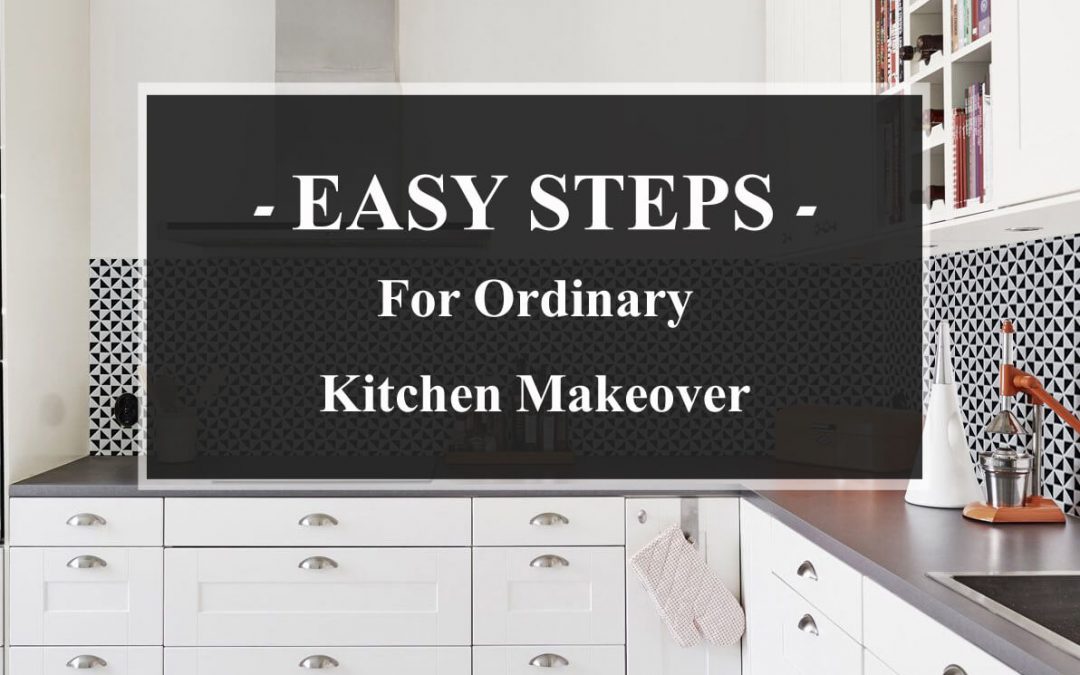 Easy Steps For Your Ordinary Kitchen Makeover