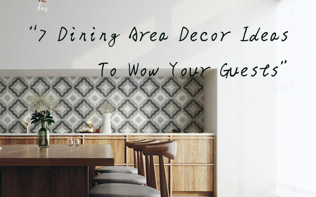 7 Dining Area Decor Ideas To Wow Your Guests