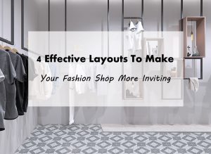 4 Effective Layouts To Make Your Fashion Shop More Inviting