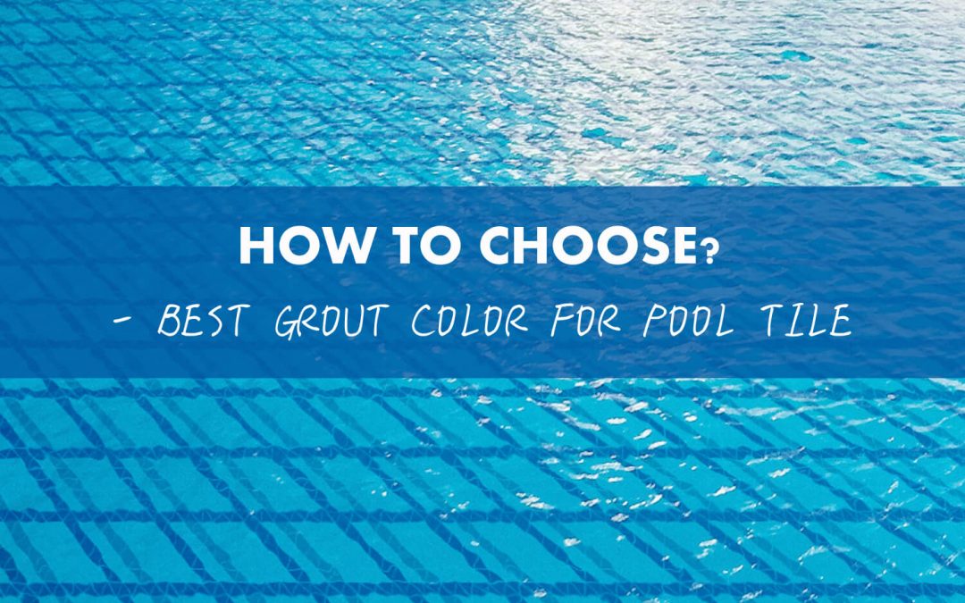 How To Choose Best Grout Color For Pool Tile? - ANT TILE • Triangle