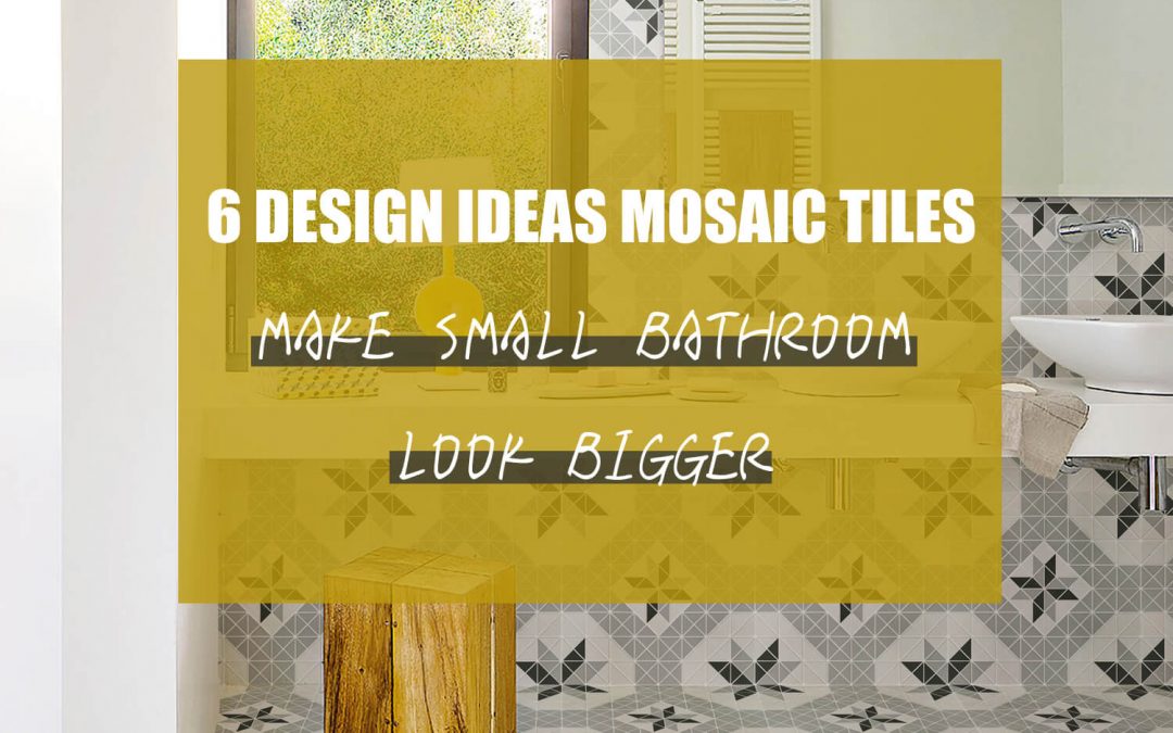 6 Design Ideas Mosaic Tiles Will Make Your Small Bathroom Look Bigger