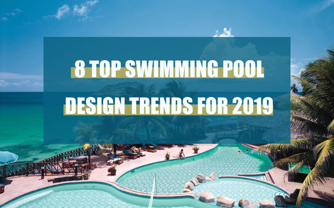 8 Top Swimming Pool Design Trends For 2019